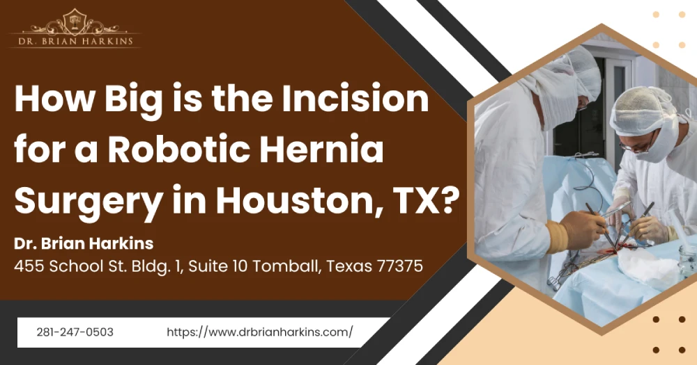 How Big is the Incision for a Robotic Hernia Surgery in Houston, TX?